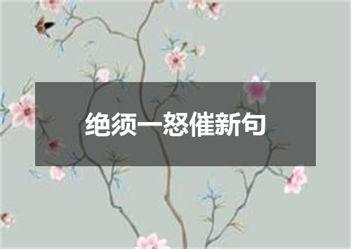 绝须一怒催新句