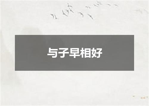 与子早相好