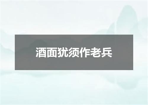 酒面犹须作老兵