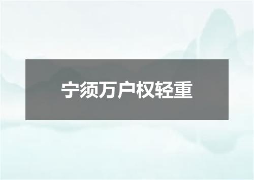 宁须万户权轻重