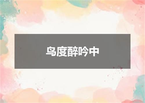 鸟度醉吟中