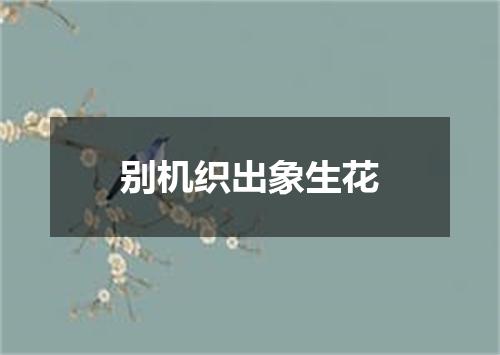 别机织出象生花