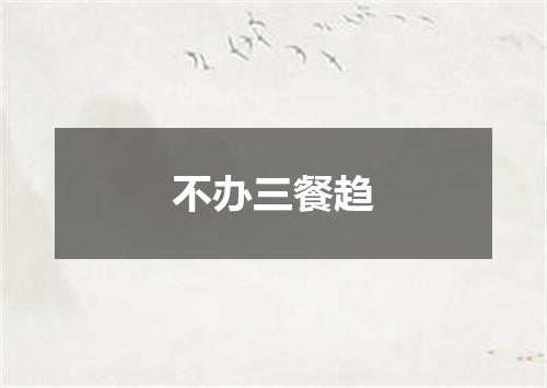 不办三餐趋