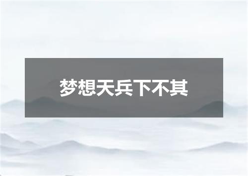 梦想天兵下不其