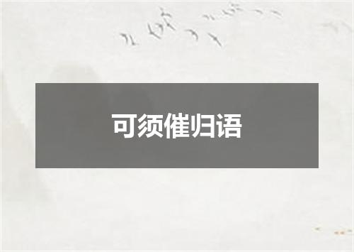 可须催归语