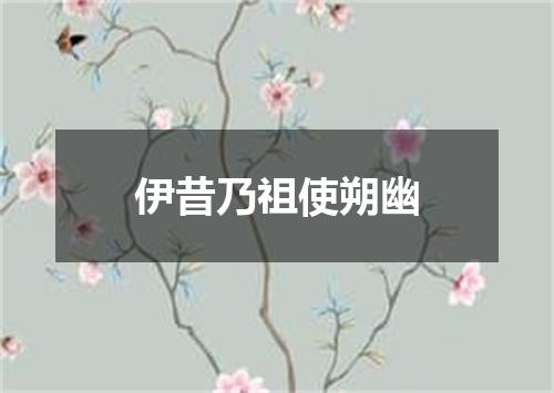 伊昔乃祖使朔幽