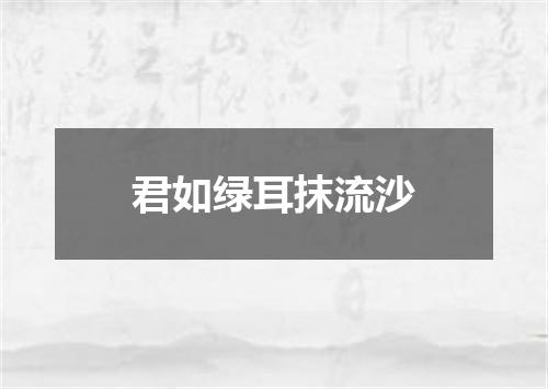 君如绿耳抹流沙