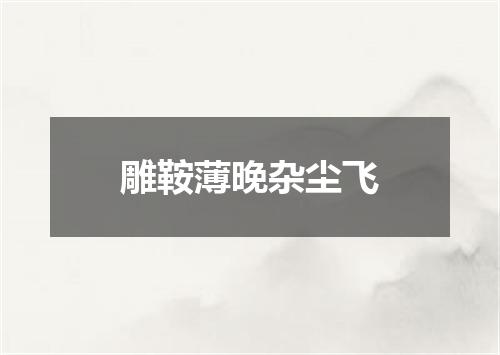 雕鞍薄晚杂尘飞