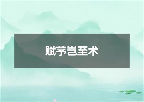 赋芧岂至术