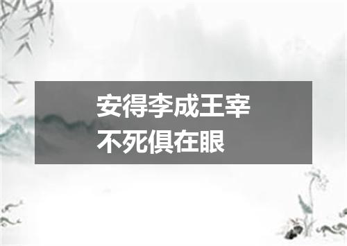 安得李成王宰不死俱在眼
