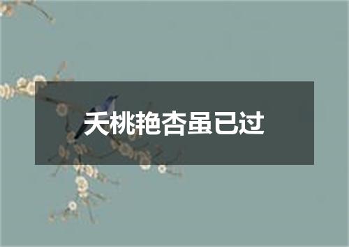 夭桃艳杏虽已过