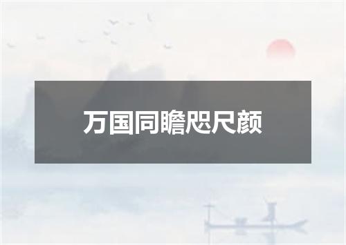 万国同瞻咫尺颜