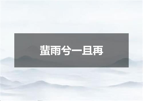 蜚雨兮一且再