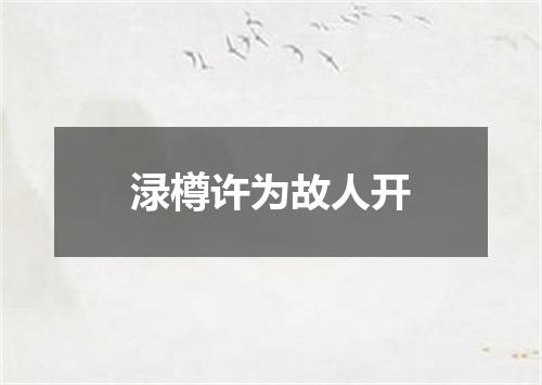 渌樽许为故人开