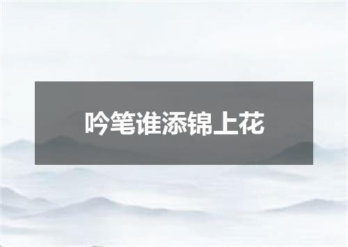 吟笔谁添锦上花