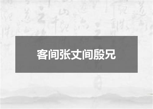 客间张丈间殷兄