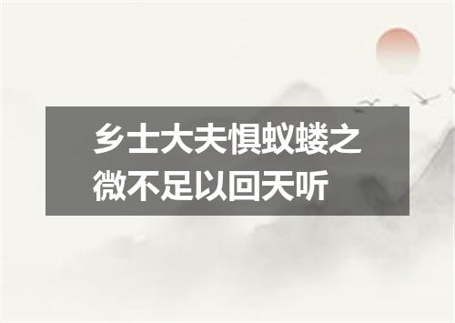 乡士大夫惧蚁蝼之微不足以回天听