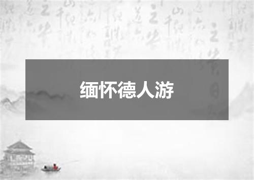 缅怀德人游