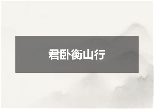 君卧衡山行