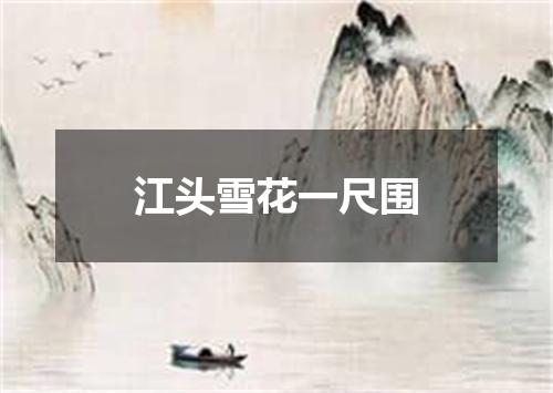 江头雪花一尺围