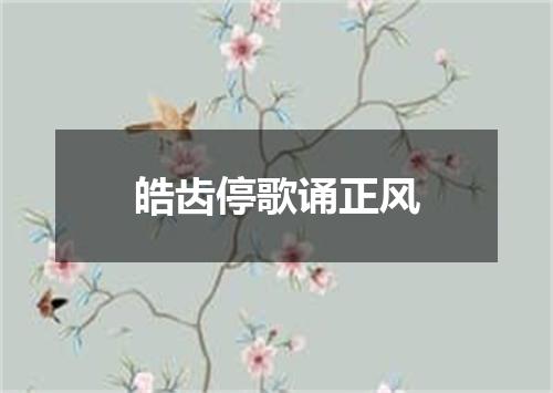 皓齿停歌诵正风