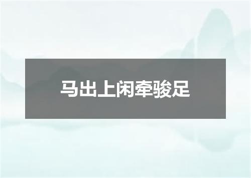 马出上闲牵骏足