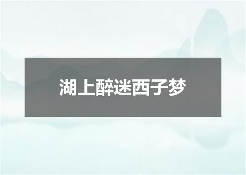 湖上醉迷西子梦