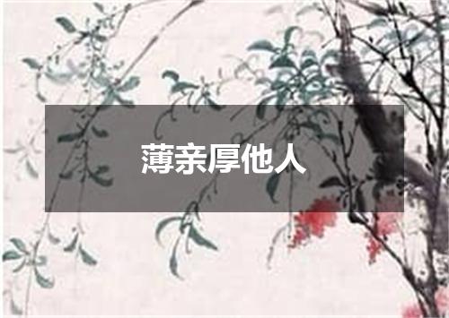 薄亲厚他人