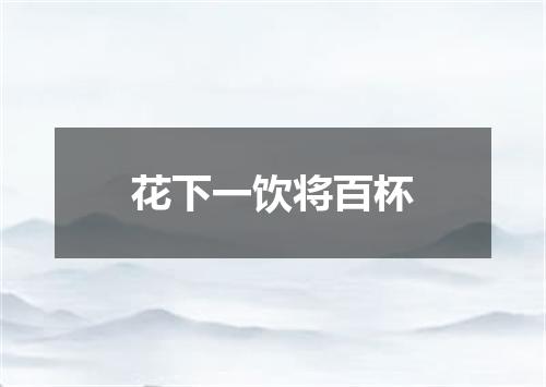 花下一饮将百杯