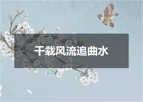 千载风流追曲水