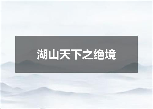 湖山天下之绝境