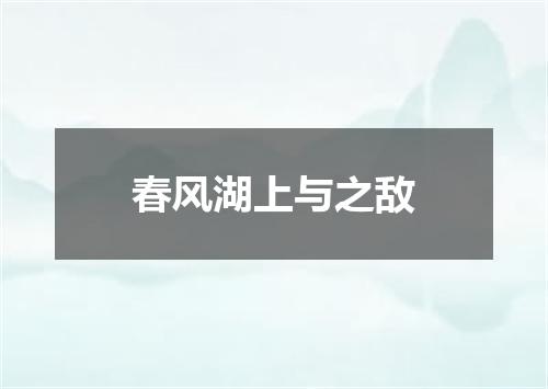 春风湖上与之敌