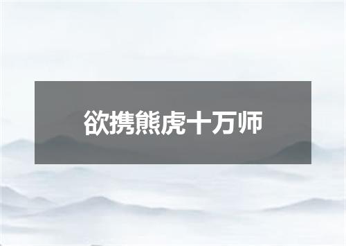欲携熊虎十万师