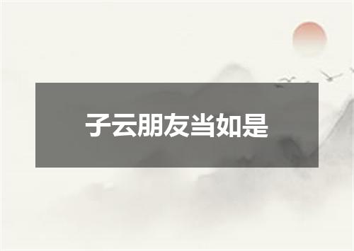 子云朋友当如是