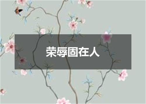 荣辱固在人