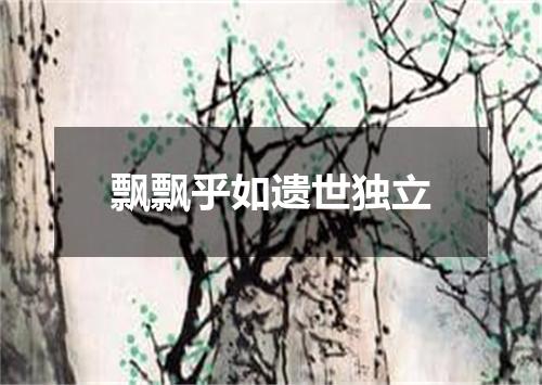 飘飘乎如遗世独立