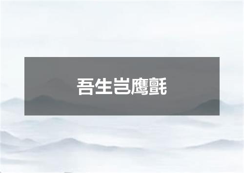 吾生岂鹰氈
