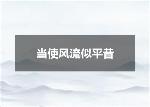 当使风流似平昔