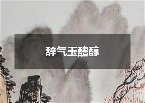 辞气玉醴醇