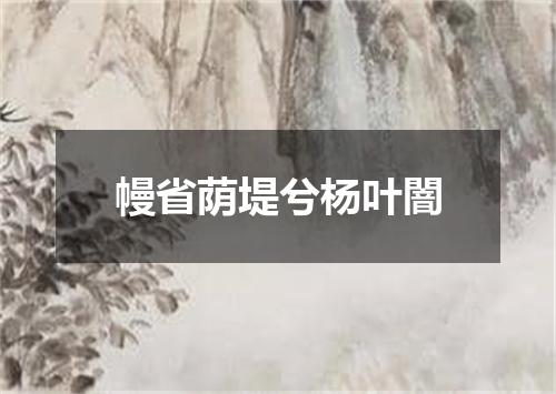幔省荫堤兮杨叶闇