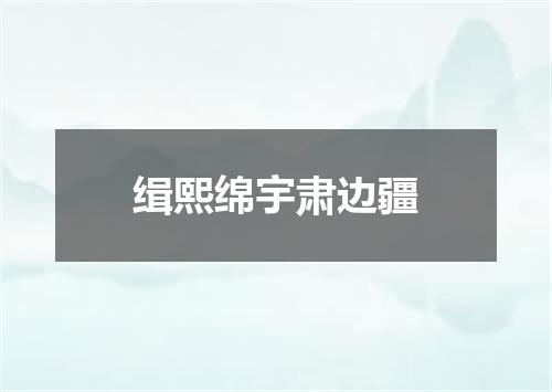 缉熙绵宇肃边疆