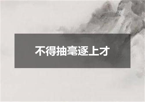 不得抽毫逐上才
