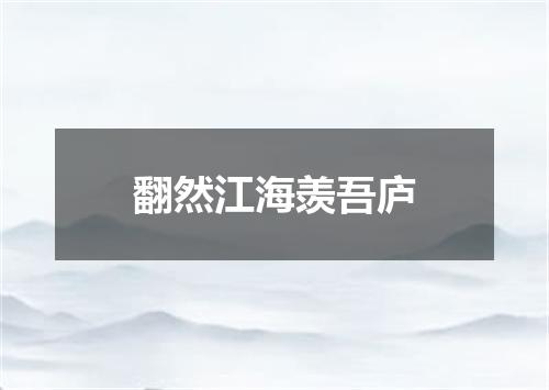 翻然江海羡吾庐