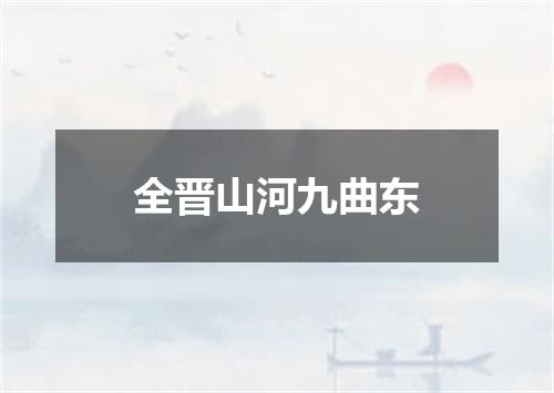 全晋山河九曲东