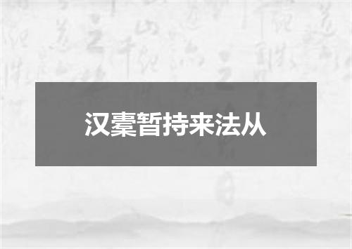 汉橐暂持来法从