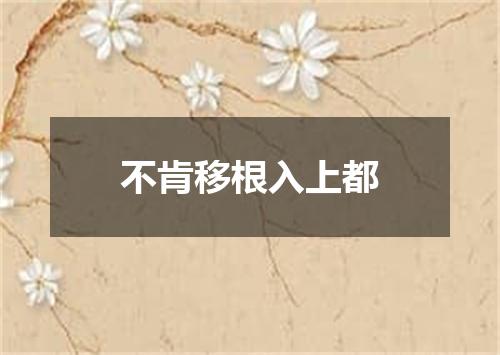 不肯移根入上都