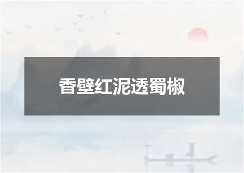 香壁红泥透蜀椒