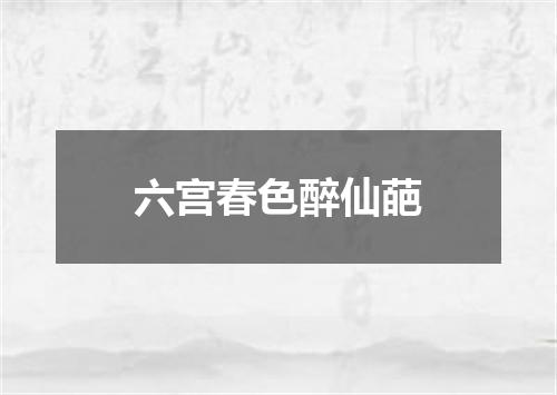 六宫春色醉仙葩