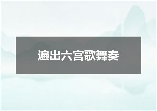 遍出六宫歌舞奏
