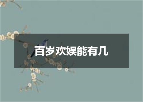 百岁欢娱能有几